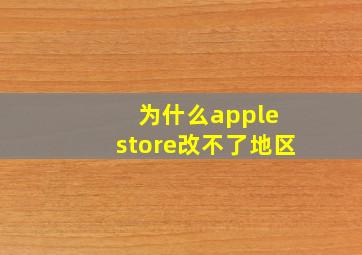 为什么apple store改不了地区